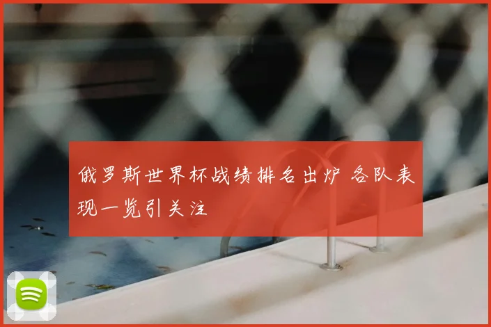 俄罗斯世界杯战绩排名出炉 各队表现一览引关注