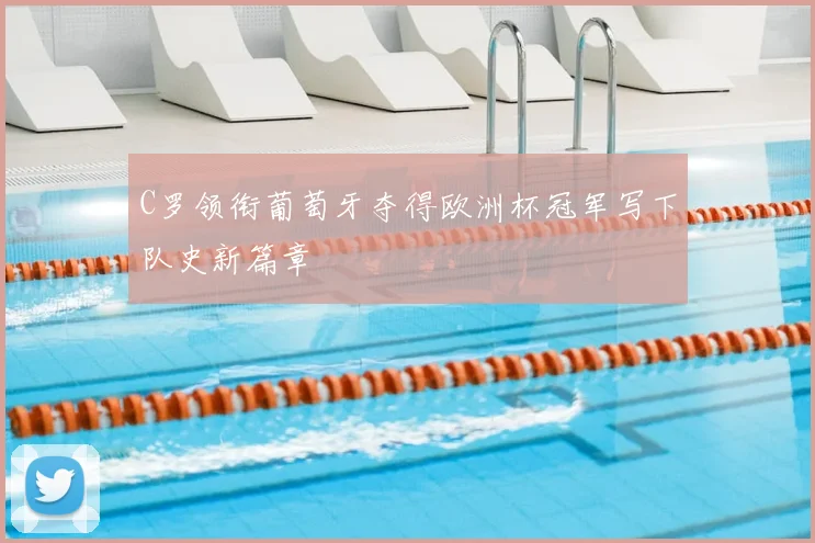 C罗领衔葡萄牙夺得欧洲杯冠军写下队史新篇章