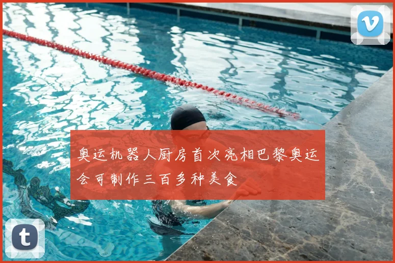 奥运机器人厨房首次亮相巴黎奥运会可制作三百多种美食