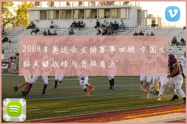 2008年奥运会女排赛事回顾 中国女排关键战绩与晋级看点