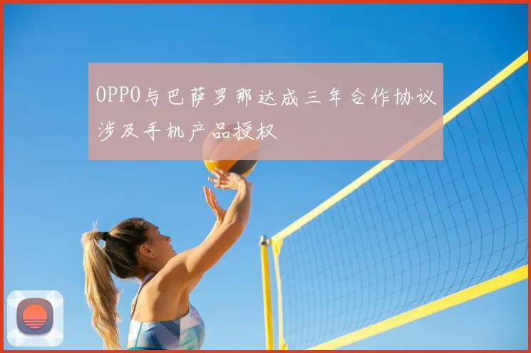 OPPO与巴萨罗那达成三年合作协议涉及手机产品授权