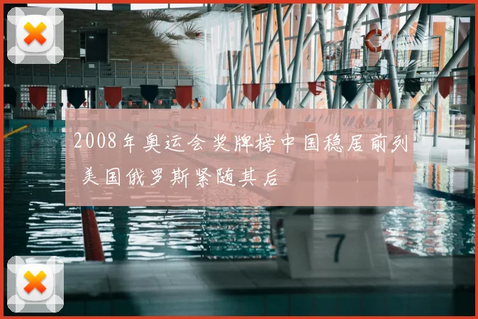 2008年奥运会奖牌榜中国稳居前列 美国俄罗斯紧随其后