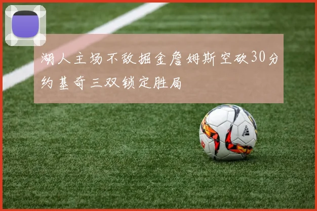 湖人主场不敌掘金詹姆斯空砍30分约基奇三双锁定胜局