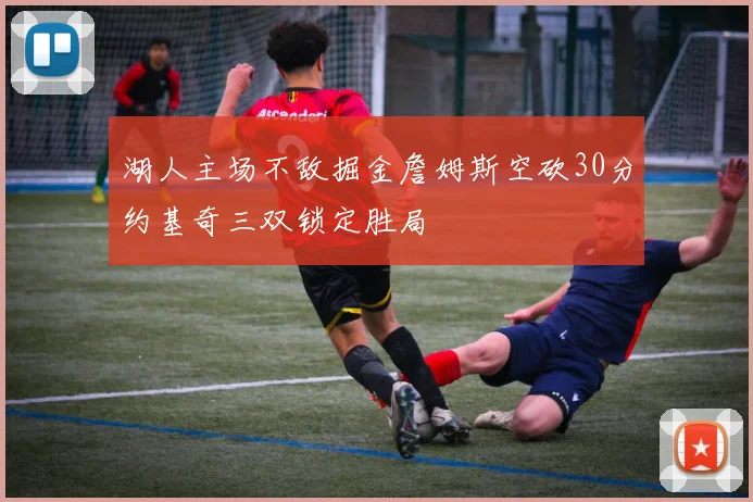 湖人主场不敌掘金詹姆斯空砍30分约基奇三双锁定胜局