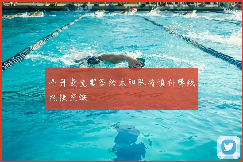 乔丹麦克雷签约太阳队将填补锋线轮换空缺